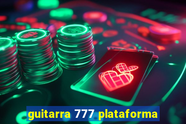 guitarra 777 plataforma